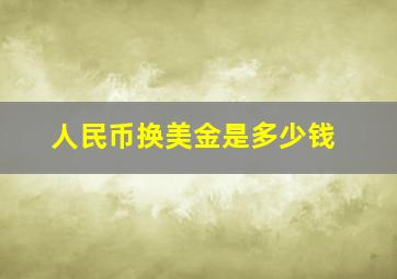 人民币换美金是多少钱