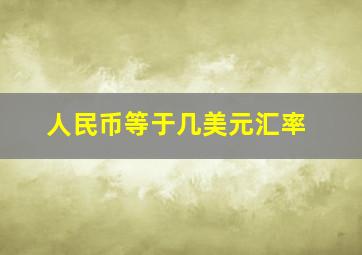 人民币等于几美元汇率