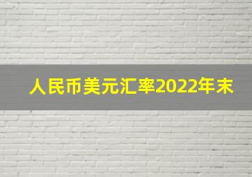 人民币美元汇率2022年末