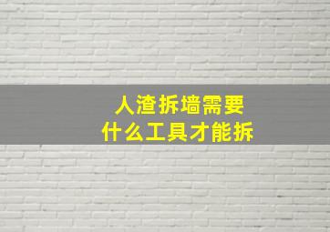 人渣拆墙需要什么工具才能拆