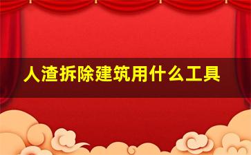 人渣拆除建筑用什么工具