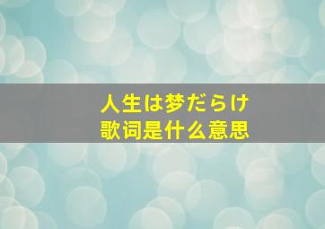 人生は梦だらけ歌词是什么意思