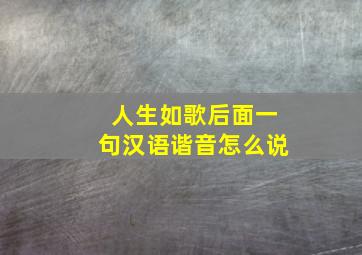 人生如歌后面一句汉语谐音怎么说