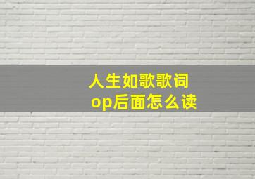 人生如歌歌词op后面怎么读