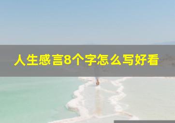 人生感言8个字怎么写好看