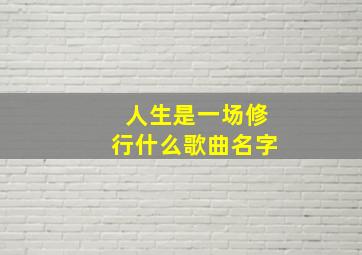 人生是一场修行什么歌曲名字