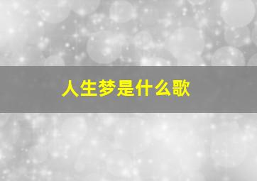 人生梦是什么歌