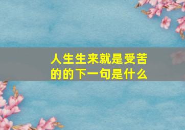 人生生来就是受苦的的下一句是什么