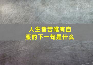 人生皆苦唯有自渡的下一句是什么