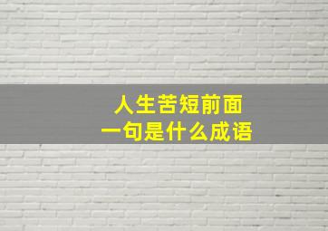 人生苦短前面一句是什么成语