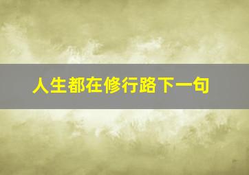 人生都在修行路下一句