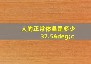 人的正常体温是多少37.5°c