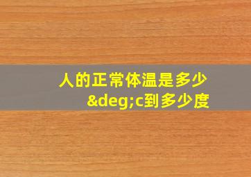 人的正常体温是多少°c到多少度