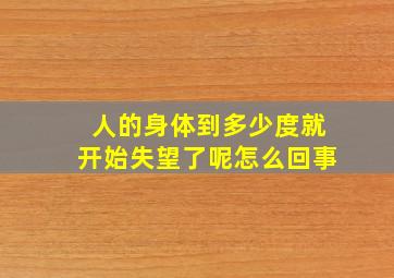 人的身体到多少度就开始失望了呢怎么回事