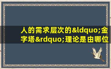 人的需求层次的“金字塔”理论是由哪位心理学家提出