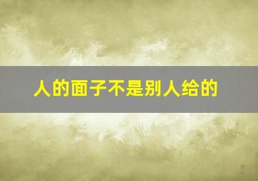 人的面子不是别人给的