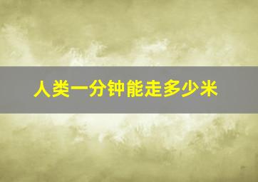 人类一分钟能走多少米