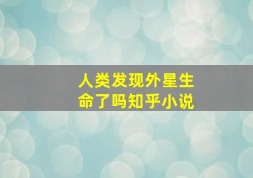 人类发现外星生命了吗知乎小说