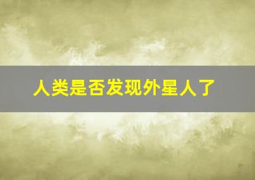 人类是否发现外星人了