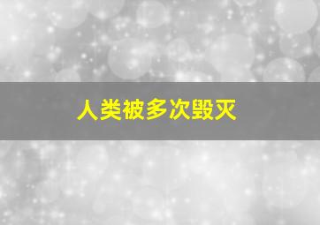 人类被多次毁灭