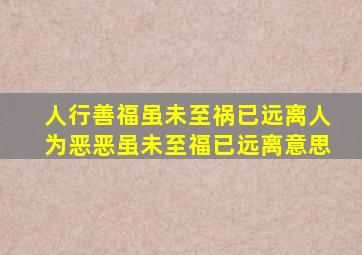 人行善福虽未至祸已远离人为恶恶虽未至福已远离意思