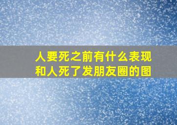 人要死之前有什么表现和人死了发朋友圈的图