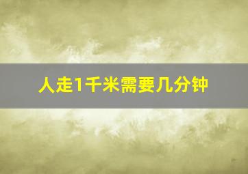 人走1千米需要几分钟