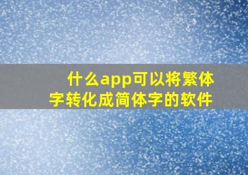 什么app可以将繁体字转化成简体字的软件