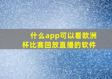 什么app可以看欧洲杯比赛回放直播的软件