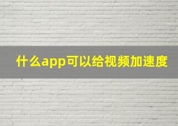 什么app可以给视频加速度