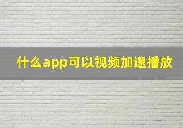 什么app可以视频加速播放