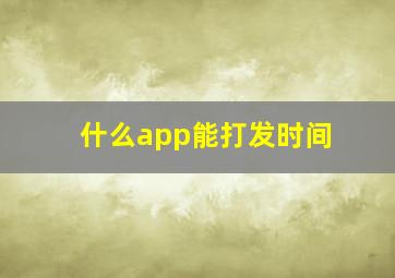 什么app能打发时间