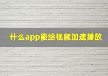 什么app能给视频加速播放