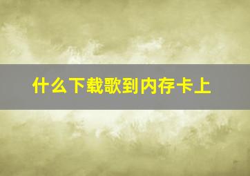 什么下载歌到内存卡上