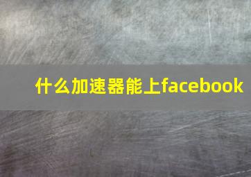 什么加速器能上facebook