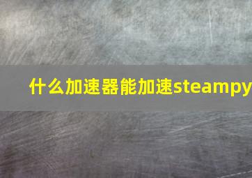 什么加速器能加速steampy