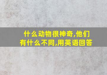 什么动物很神奇,他们有什么不同,用英语回答