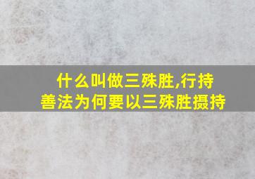 什么叫做三殊胜,行持善法为何要以三殊胜摄持