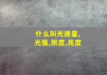 什么叫光通量,光强,照度,亮度