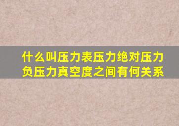 什么叫压力表压力绝对压力负压力真空度之间有何关系