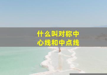 什么叫对称中心线和中点线