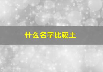 什么名字比较土