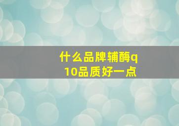 什么品牌辅酶q10品质好一点