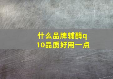 什么品牌辅酶q10品质好用一点