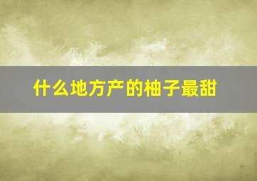 什么地方产的柚子最甜