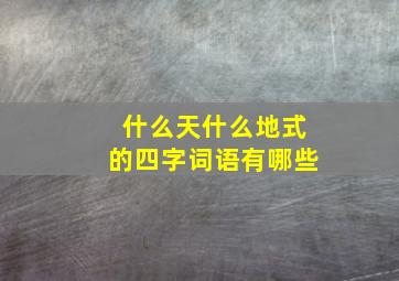 什么天什么地式的四字词语有哪些