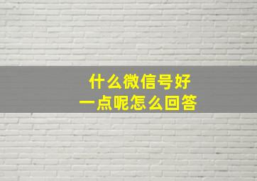 什么微信号好一点呢怎么回答