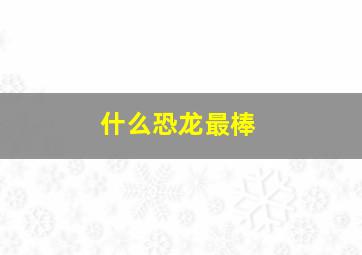 什么恐龙最棒