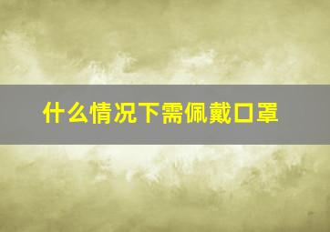 什么情况下需佩戴口罩