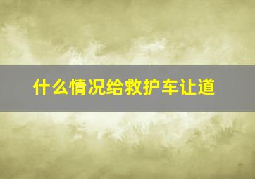 什么情况给救护车让道